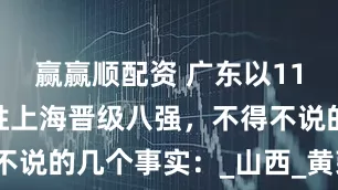 赢赢顺配资 广东以115：89战胜上海晋级八强，不得不说的几个事实：_山西_黄荣奇_爆发