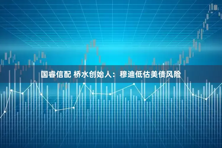 国睿信配 桥水创始人：穆迪低估美债风险