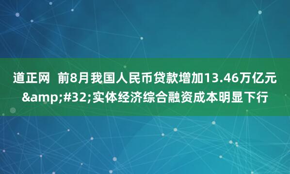 道正网  前8月我国人民币贷款增加13.46万亿元&#32;实体经济综合融资成本明显下行